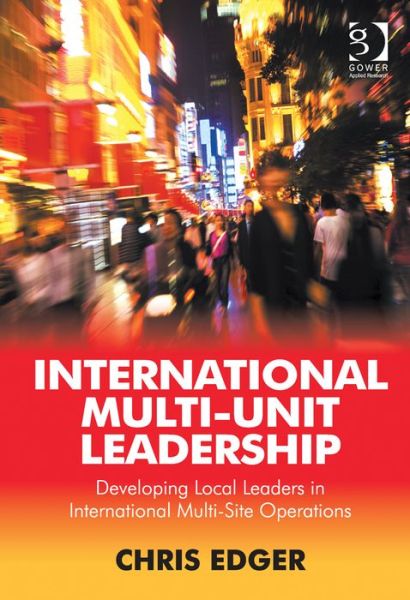 Cover for Chris Edger · International Multi-Unit Leadership: Developing Local Leaders in International Multi-Site Operations (Hardcover Book) [New edition] (2013)