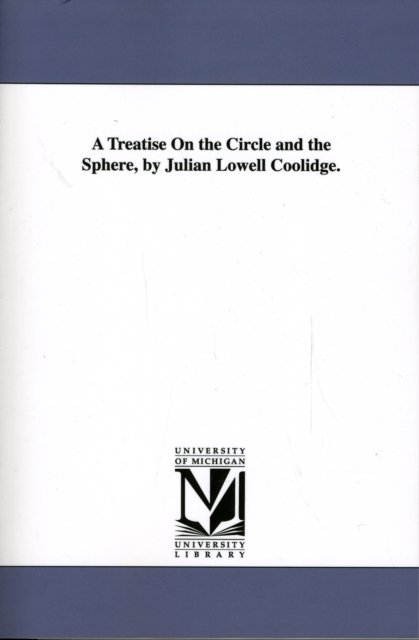 Cover for Michigan Historical Reprint Series · A Treatise on the Circle and the Sphere, by Julian Lowell Coolidge. (Paperback Book) (2006)