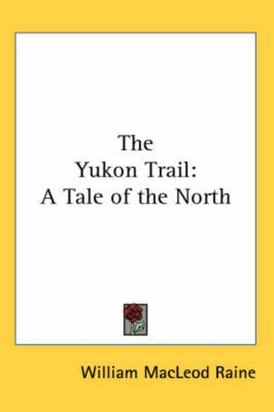 Cover for William Macleod Raine · The Yukon Trail: a Tale of the North (Paperback Book) (2005)