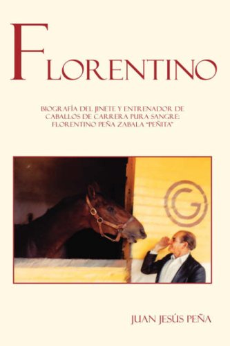 Cover for Juan Jess Pea · Florentino: Biografa Del Jinete Y Entrenador De Caballos De Carrera Pura Sangre Florentino Pena Zabala Penita (Hardcover Book) [Spanish edition] (2008)