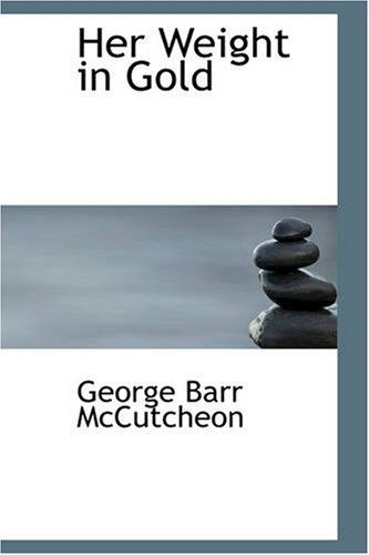 Her Weight in Gold - George Barr Mccutcheon - Books - BiblioBazaar - 9781426427701 - October 11, 2007