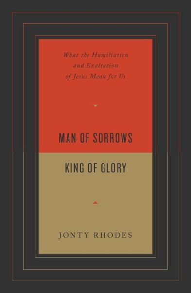 Cover for Jonty Rhodes · Man of Sorrows, King of Glory: What the Humiliation and Exaltation of Jesus Mean for Us (Paperback Book) (2021)