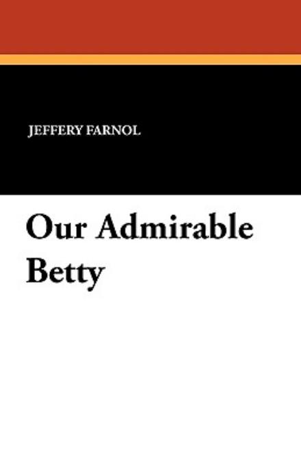 Our Admirable Betty - Jeffery Farnol - Books - Wildside Press - 9781434404701 - September 13, 2024