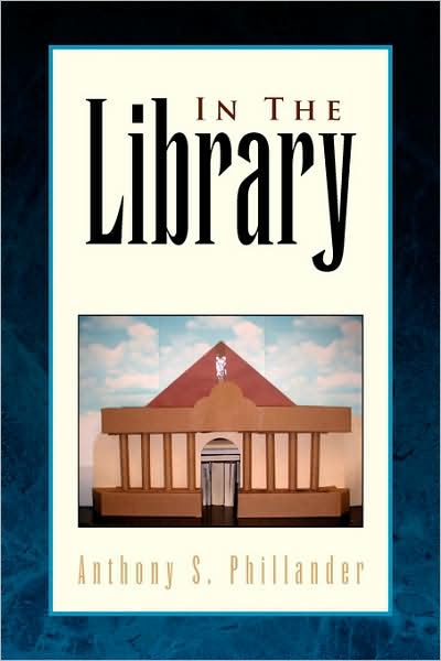 In the Library - Anthony S. Phillander - Books - Xlibris - 9781436301701 - March 28, 2008