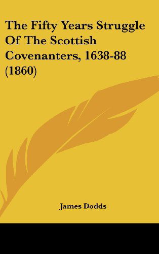 Cover for James Dodds · The Fifty Years Struggle of the Scottish Covenanters, 1638-88 (1860) (Hardcover Book) (2008)