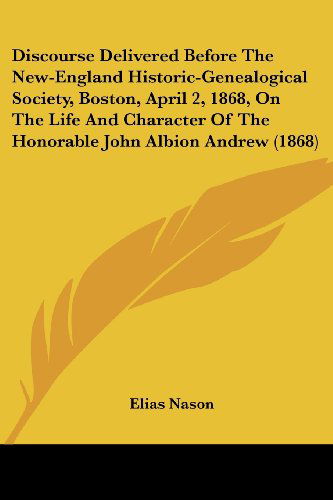 Cover for Elias Nason · Discourse Delivered Before the New-england Historic-genealogical Society, Boston, April 2, 1868, on the Life and Character of the Honorable John Albion Andrew (1868) (Paperback Book) (2008)
