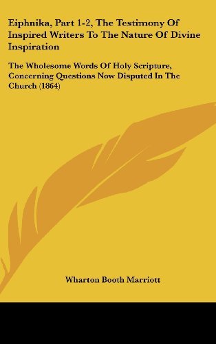 Cover for Wharton Booth Marriott · Eiphnika, Part 1-2, the Testimony of Inspired Writers to the Nature of Divine Inspiration: the Wholesome Words of Holy Scripture, Concerning Questions Now Disputed in the Church (1864) (Hardcover Book) (2008)