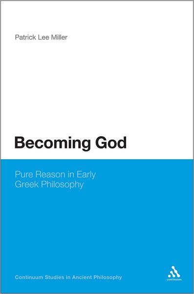 Becoming God: Pure Reason in Early Greek Philosophy (Continuum Studies in Ancient Philosophy) - Patrick Lee Miller - Books - Continuum - 9781441152701 - September 27, 2012