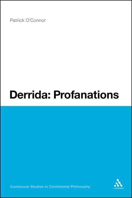 Derrida: Profanations - Continuum Studies in Continental Philosophy - Dr Patrick O'Connor - Livres - Continuum Publishing Corporation - 9781441181701 - 8 juillet 2010
