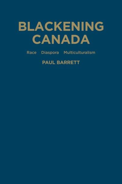 Cover for Paul Barrett · Blackening Canada: Diaspora, Race, Multiculturalism (Gebundenes Buch) (2015)