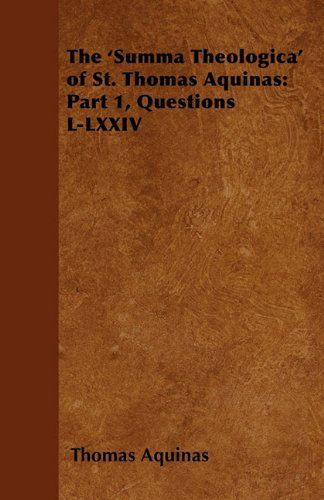 Cover for Thomas Aquinas · The 'summa Theologica' of St. Thomas Aquinas: Part 1, Questions L-lxxiv (Paperback Book) (2011)