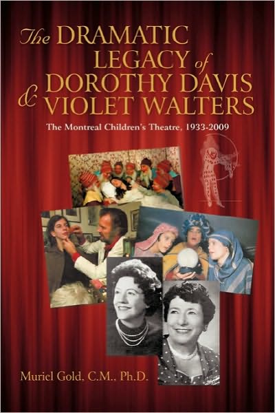 Cover for Muriel Gold C M Ph D · The Dramatic Legacy of Dorothy Davis and Violet Walters: the Montreal Children's Theatre, 1933-2009 (Paperback Book) (2010)