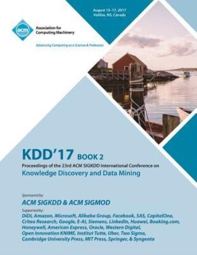 KDD '17: The 23rd ACM SIGKDD International Conference on Knowledge Discovery and Data Mining - Vol 2 - Kdd '17 Conference Committee - Books - ACM - 9781450356701 - June 12, 2018