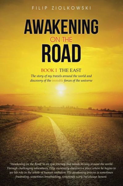 Cover for Filip Ziolkowski · Awakening on the Road: Book I-the East, the Story of My Travels Around the World and My Discovery of the Invisible Forces of the Universe (Paperback Book) (2014)