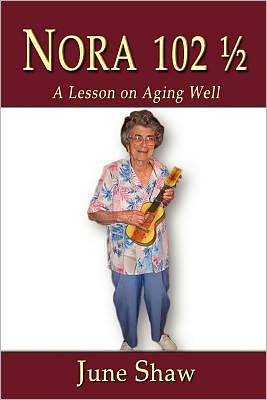 Cover for June Shaw · Nora 102 1/2: a Lesson on Aging Well (Paperback Book) (2011)