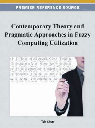 Cover for Toly Chen · Contemporary Theory and Pragmatic Approaches in Fuzzy Computing Utilization (Hardcover Book) (2012)