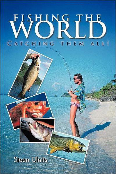 Fishing the World: Catching Them All! - Steen Ulnits - Livros - Authorhouse - 9781467033701 - 26 de setembro de 2011