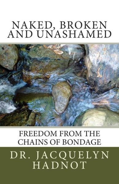 Naked, Broken and Unashamed: Freedom from the Chains of Bondage - Dr Jacquelyn Hadnot - Libros - CreateSpace Independent Publishing Platf - 9781470002701 - 11 de febrero de 2012