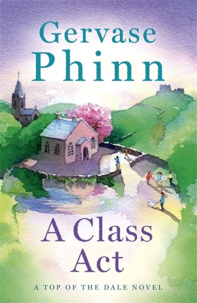 Cover for Gervase Phinn · A Class Act: Book 3 in the delightful new Top of the Dale series by bestselling author Gervase Phinn - Top of the Dale (Hardcover Book) (2021)