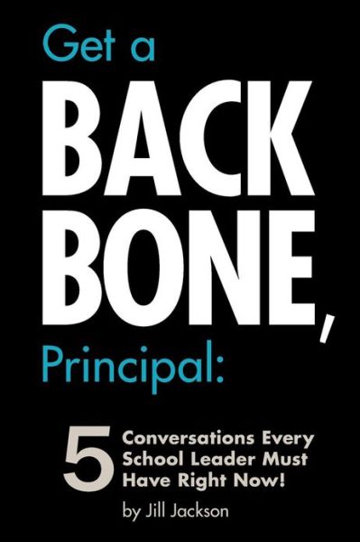 Cover for Jill Jackson · Get a Backbone, Principal: 5 Conversations Every School Leader Must Have Right Now! (Paperback Book) (2013)