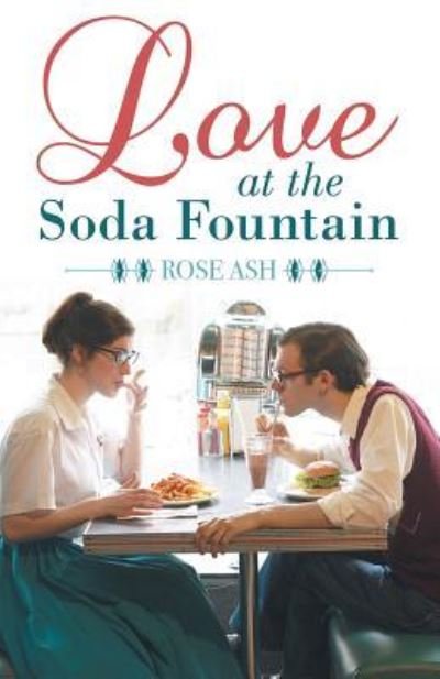 Love at the Soda Fountain - Rose Ash - Bøger - Archway Publishing - 9781480874701 - 9. april 2019