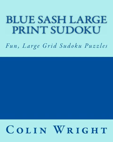 Blue Sash Large Print Sudoku: Fun, Large Grid Sudoku Puzzles - Colin Wright - Bøger - CreateSpace Independent Publishing Platf - 9781482320701 - 30. januar 2013