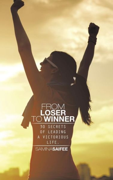 Cover for Samina Saifee · From Loser to Winner: 30 Secrets of Leading a Victorious Life. (Hardcover Book) (2014)