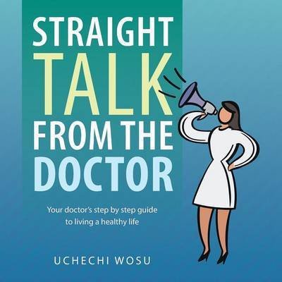 Cover for Uchechi Wosu · Straight Talk from the Doctor: Your Doctor's Step by Step Guide to Living a Healthy Life (Pocketbok) (2014)