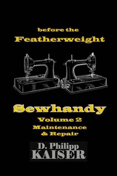 Cover for D Philipp Kaiser · Before the Featherweight Sewhandy Volume 2 Maintenance &amp; Repair (Pocketbok) (2014)