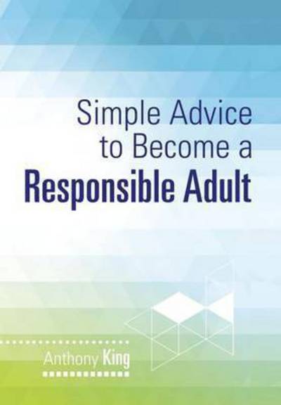 Cover for Anthony King · Simple Advice to Become a Responsible Adult (Gebundenes Buch) (2014)