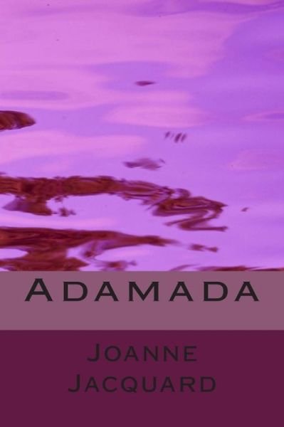 Adamada - Joanne Jacquard - Boeken - Createspace Independent Publishing Platf - 9781499698701 - 3 augustus 2014