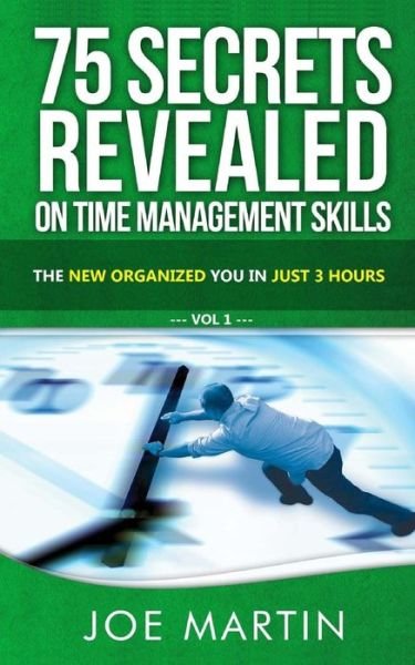 75 Secrets Revealed on Time Management Skills: the New Organized You in Just 3 Hours (10 Mins a Day) (Volume 1) - Joe Martin - Livros - CreateSpace Independent Publishing Platf - 9781500370701 - 28 de abril de 2014