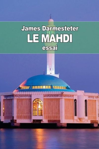 Cover for James Darmesteter · Le Mahdi: Depuis Les Origines De L'islam Jusqu'a Nos Jours (Paperback Book) (2015)