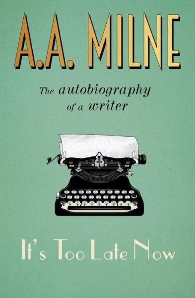 It's Too Late Now: The Autobiography of a Writer - A. A. Milne - Bøker - Pan Macmillan - 9781509869701 - 21. september 2017