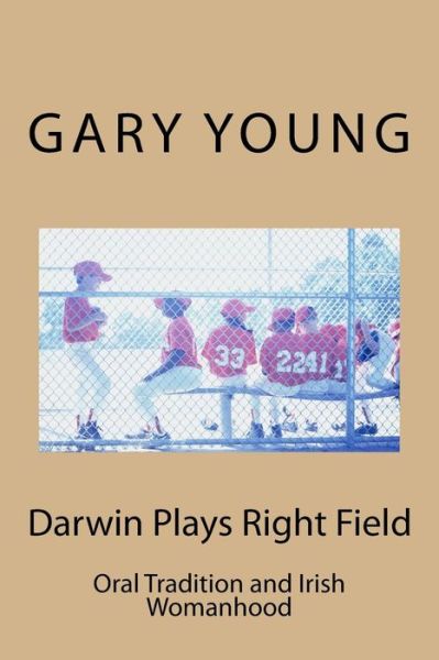 Cover for Gary Young · Darwin Plays Right Field: Oral Tradition and Irish Womanhood (Paperback Book) (2015)