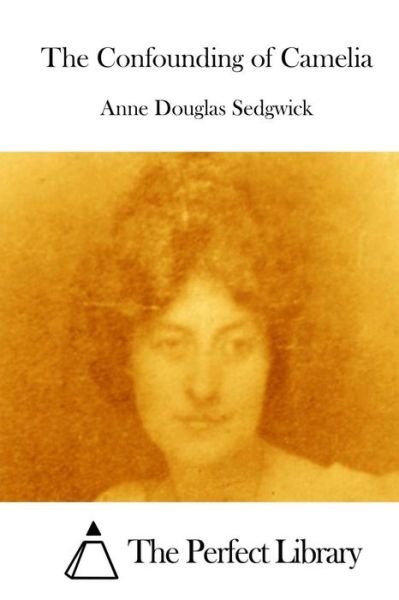 The Confounding of Camelia - Anne Douglas Sedgwick - Books - Createspace - 9781512122701 - May 9, 2015