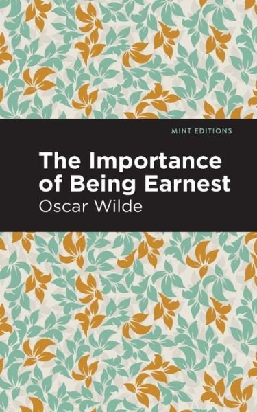 The Importance of Being Earnest - Mint Editions - Oscar Wilde - Books - Graphic Arts Books - 9781513266701 - December 31, 2020