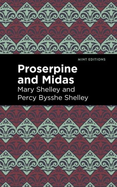 Proserpine and Midas - Mint Editions - Mary Shelley - Bøker - Graphic Arts Books - 9781513282701 - 8. juli 2021
