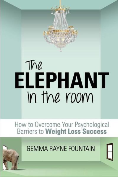 Cover for Gemma Rayne Fountain · The Elephant in the Room: How to Overcome Your Psychological Barriers to Weight Loss Success (Paperback Book) (2015)