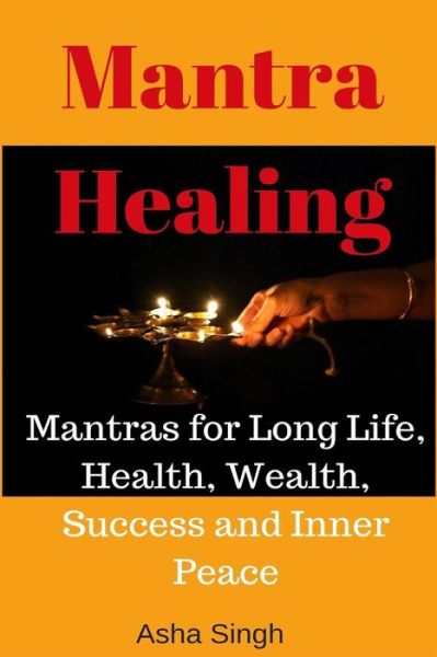 Cover for Asha Singh · Mantra Healing: Mantras for Long Life, Health, Wealth, Success and Inner Peace (Paperback Book) (2015)