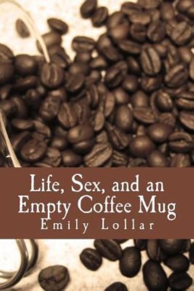 Cover for Emily G Lollar · Life, Sex, and an Empty Coffee Mug (Paperback Book) (2015)