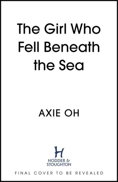 The Girl Who Fell Beneath the Sea - Axie Oh - Books - Hodder & Stoughton - 9781529391701 - February 22, 2022