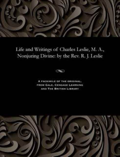 Cover for Robert Joshua Leslie · Life and Writings of Charles Leslie, M. A., Nonjuring Divine (Pocketbok) (1901)