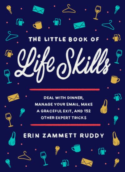 Cover for Erin Zammett Ruddy · The Little Book of Life Skills : Deal with Dinner, Manage Your Email, Make a Graceful Exit, and 152 Other Expert Tricks (Gebundenes Buch) (2020)