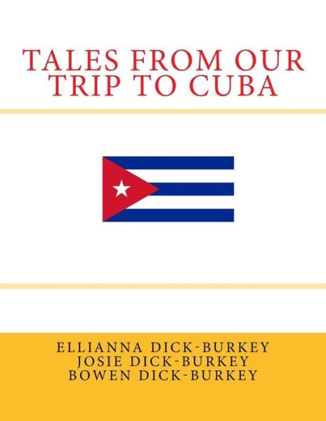 Cover for Ellianna Kay Dick-Burkey · Tales from Our Trip to Cuba (Paperback Book) (2017)