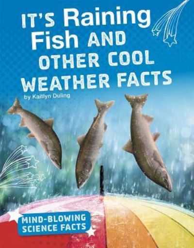 Cover for Kaitlyn Duling · It's Raining Fish and Other Cool Weather Facts (Hardcover Book) (2019)