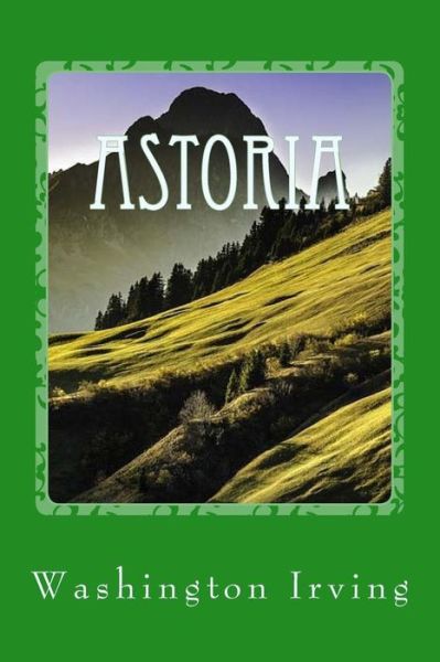 Astoria - Washington Irving - Książki - Createspace Independent Publishing Platf - 9781545566701 - 25 kwietnia 2017