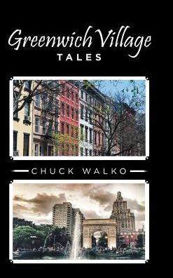 Greenwich Village Tales - Chuck Walko - Livres - AuthorHouse - 9781546220701 - 22 décembre 2017