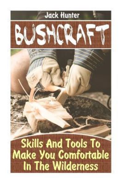 Bushcraft - Jack Hunter - Książki - Createspace Independent Publishing Platf - 9781546725701 - 16 maja 2017