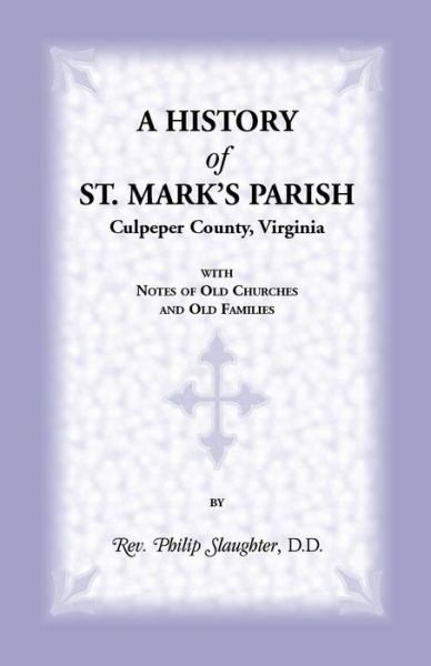 Cover for Philip Slaughter · A History of St. Mark's Parish, Culpeper County, Virginia with Notes of Old Churches and Old Families (Paperback Book) (2013)